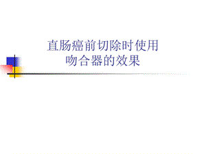 直肠癌前切除时使用吻合器的效果.ppt