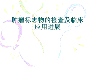 肿瘤标志物检查及临床应用进展.ppt