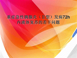 重症急性胰腺炎(Ⅱ型)发病h内液体复苏的若干问题.ppt