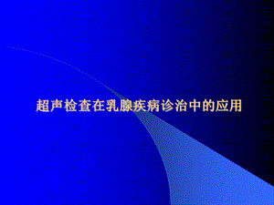 超声检查在乳腺疾病诊治中的应用.ppt.ppt