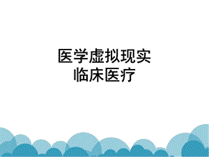虚拟现实技术在医学临床方面应用素材类PPT.ppt
