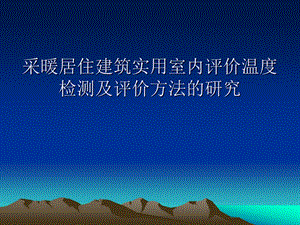 采暖居住建筑实用室内评价温度检测及评价方法的研究.ppt