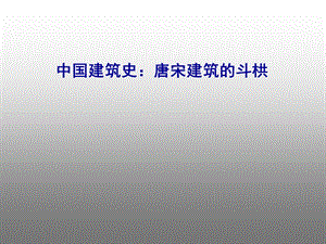 中国建筑史：唐宋建筑的斗栱.ppt