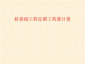 桩基础工程定额工程量计量.ppt