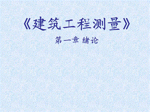 建筑工程测量 第一章 绪论.ppt