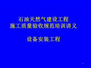 石油天然气建设工程施工质量验收规范培训讲义设备安装工程.ppt