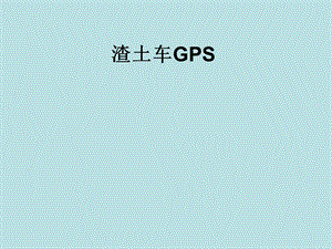渣土车GPS定位需求分析.ppt