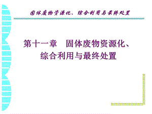 第十一章 固体废物资源化、综合利用与最终处置.ppt.ppt