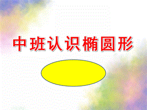 中班《认识椭圆形》PPT课件教案中班认识椭圆形.pptx
