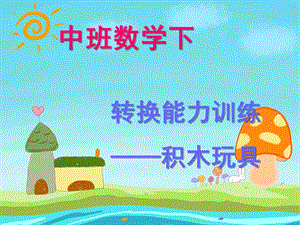中班数学《积木玩具》PPT课件中班数学下-转换能力训练《积木玩具2》.pptx