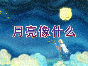 大班综合《月亮像什么》PPT课件幼儿园大班下学期综合课月亮像什么课件.pptx