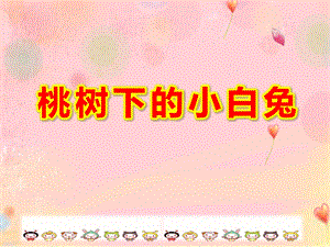 中班语言《桃树下的小白兔》PPT课件教案中班语言《桃树下的小白兔》课件.pptx
