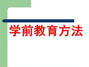 学前教育方法PPT学前教育方法.pptx