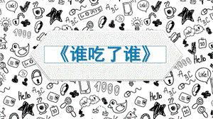 大班创意美术《谁吃了谁》PPT课件幼儿大班创意美术《谁吃了谁》.pptx