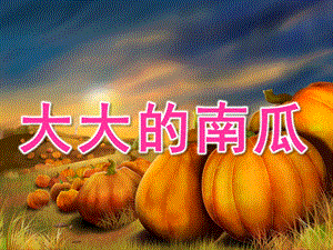 大班美术《大大的南瓜》PPT课件教案大班美术《大大的南瓜》.pptx