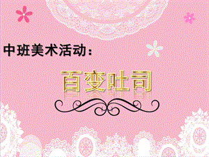 中班美术活动《百变吐司》PPT课件幼儿园-中班美术活动《百变吐司》.pptx
