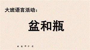 大班语言活动绕口令《盆和瓶》PPT课件教案大班语言活动盆和瓶.pptx