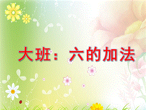 大班数学《六的加法》PPT课件大班6的加法运算.pptx