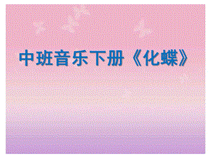 中班音乐下册《化蝶》PPT课件音频中班音乐欣赏活动《化蝶》.pptx
