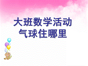 大班数学《气球住哪里》PPT课件大班数学活动：气球住哪里.pptx