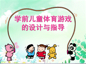 学前儿童体育游戏的设计与指导PPT课件第三节-学前儿童体育游戏的设计与指导.pptx
