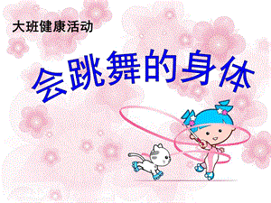 大班健康《会跳舞的身体》PPT课件教案会跳舞的身体.pptx