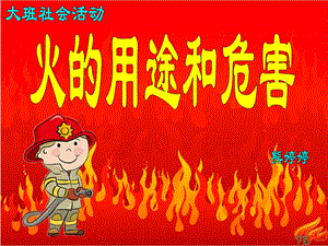 大班社会《火的用途和危害》PPT课件教案火的用途和危害.pptx