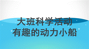大班科学《有趣的动力小船》PPT课件教案大班科学《有趣的动力小船》微课件.pptx