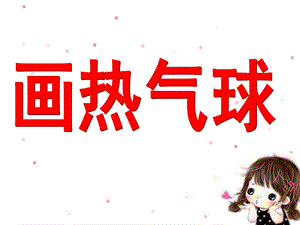 大班美术《画热气球》PPT课件画热气球.pptx