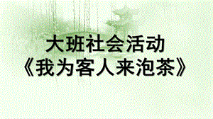 大班社会《我为客人来泡茶》PPT课件教案微课件.pptx
