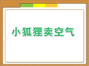 大班故事《小狐狸卖空气》PPT课件教案大班故事课件《小狐狸卖空气》.pptx