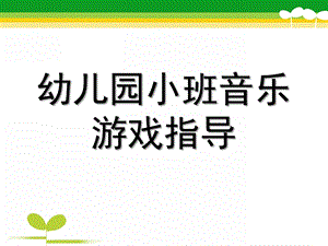 幼儿园小班音乐游戏指导PPT课件幼儿园小班音乐游戏指导.pptx
