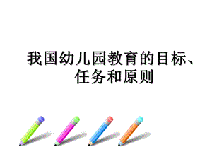 幼儿园教育任务目标与原则讲义PPT课件幼儿园教育任务目标与原则讲义.pptx