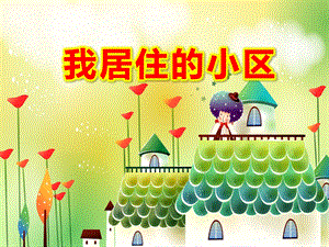 我居住的小区PPT课件教案图片《我们居住的社区》幼儿园PPT课件.pptx