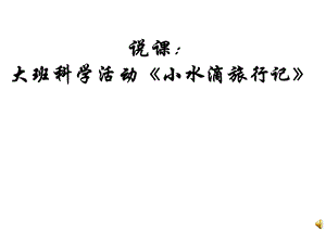 1大班科学活动《小水滴旅行记》视频+教案+课件+配音+打印图说课.ppt