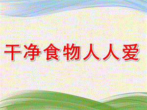 幼儿园健康活动《干净食物人人爱》PPT课件教案PPT课件.pptx