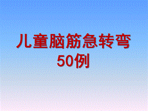 幼儿园儿童脑筋急转弯精选50例PPT课件儿童脑筋急转弯精选50例(PPT.pptx
