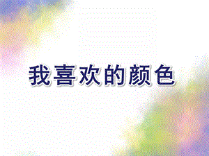 幼儿园《我喜欢的颜色》PPT课件教案我喜欢的颜色.pptx