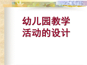 幼儿园教学活动的设计PPT课件幼儿园教学活动的设计..pptx