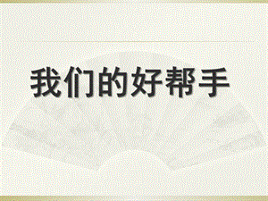 中班科学《我们的好帮手》PPT课件教案幼儿园中班科学--我们的好帮手--秦超才.ppt