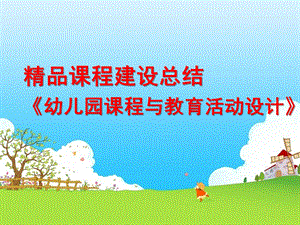 幼儿园课程与教育活动设计PPT《幼儿园课程与教育活动设计》精品课程建设总结.pptx