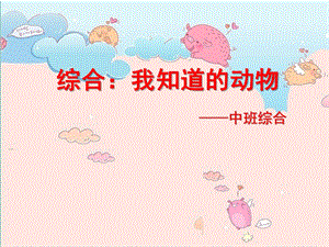 中班综合《我认识的动物》PPT课件我认识的动物.ppt