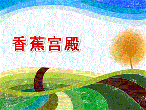 中班语言《香蕉宫殿》PPT课件教案中班语言《香蕉宫殿》.ppt
