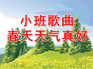 小班音乐《春天天气真好》PPT课件教案歌曲春天天气真好.pptx