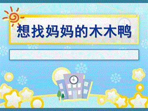 中班语言《想找妈妈的木木鸭》PPT课件教案想找妈妈的木木鸭.ppt