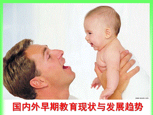 国内外早期教育现状与发展趋势PPT课件国内外早期教育现状与发展趋势.ppt