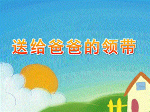中班美术活动《送给爸爸的领带》PPT课件教案中班美术《送给爸爸的领带》.ppt