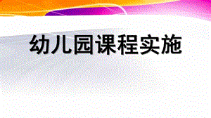 幼儿园课程实施PPT课件幼儿园课程-第六章-幼儿园课程实施.pptx