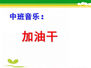 中班音乐《加油干》PPT课件教案歌曲幼儿园中班打击乐《加油干》PPT.ppt