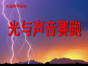 大班科学《光与声音赛跑》PPT课件光与声音赛跑.ppt